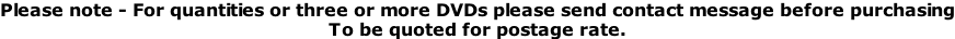 Please note - For quantities or three or more DVDs please send contact message before purchasing To be quoted for postage rate.